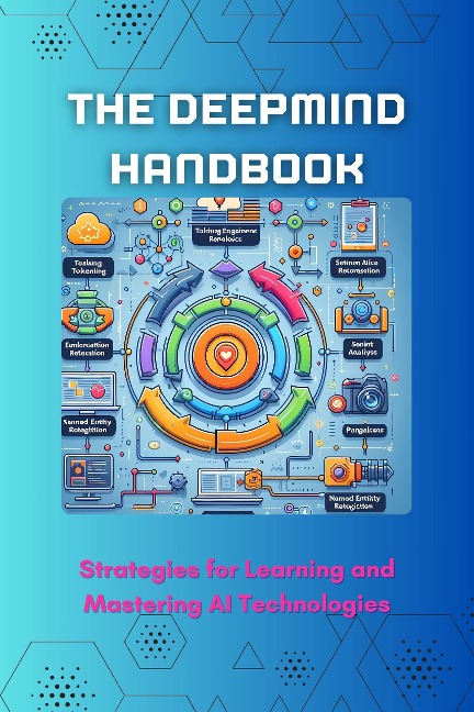 The DeepMind Handbook: Strategies for Learning and Mastering AI Technologies - Celajes Jr William