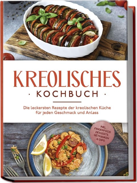 Kreolisches Kochbuch: Die leckersten Rezepte der kreolischen Küche für jeden Geschmack und Anlass - inkl. Fingerfood, Desserts, Getränken & Dips - Amina Rudicil