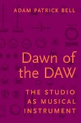 Cover-Bild zum Titel 'Dawn of the DAW' von 'Adam Patrick Bell'