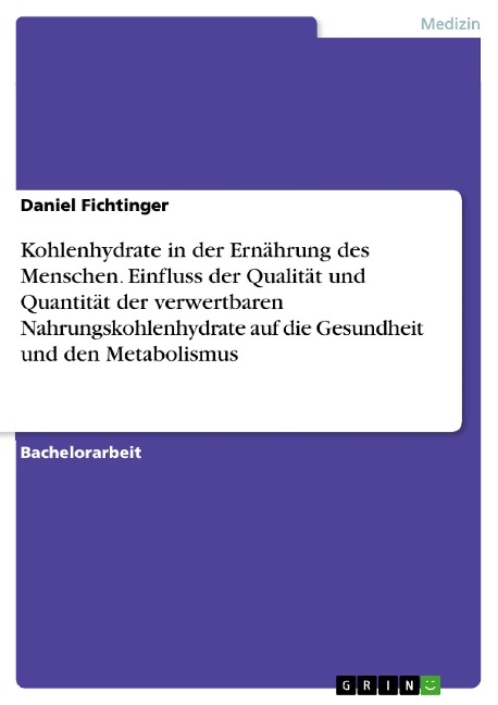 Kohlenhydrate in der Ernährung des Menschen. Einfluss der Qualität und Quantität der verwertbaren Nahrungskohlenhydrate auf die Gesundheit und den Metabolismus - Daniel Fichtinger