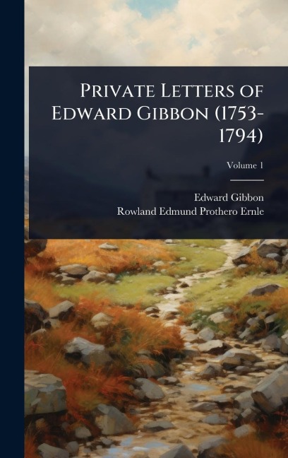 Private Letters of Edward Gibbon (1753-1794) - Edward Gibbon, Rowland Edmund Prothero Ernle
