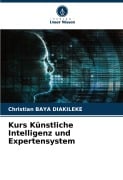Cover-Bild zum Titel 'Kurs Künstliche Intelligenz und Expertensystem' von 'Christian Baya Diakileke'