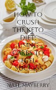 How to Crush the Keto Diet: Using Carbs to Fuel Success - Nate Mayberry