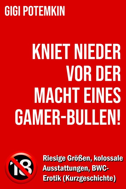 Kniet nieder vor der Macht eines Gamer-Bullen! - Riesige Größen, kolossale Ausstattungen, BWC-Erotik (Kurzgeschichte) - Gigi Potemkin