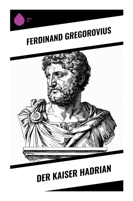 Der Kaiser Hadrian - Ferdinand Gregorovius