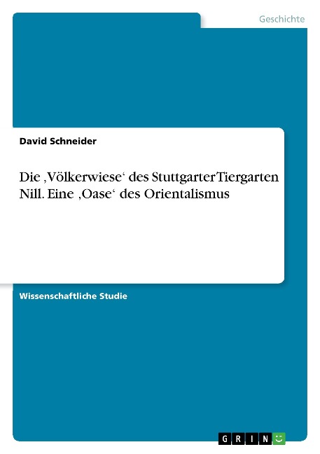 Die 'Völkerwiese' des Stuttgarter Tiergarten Nill. Eine 'Oase' des Orientalismus - David Schneider