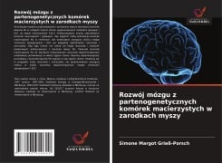 Rozwój mózgu z partenogenetycznych komórek macierzystych w zarodkach myszy - Simone Margot Grieß-Porsch