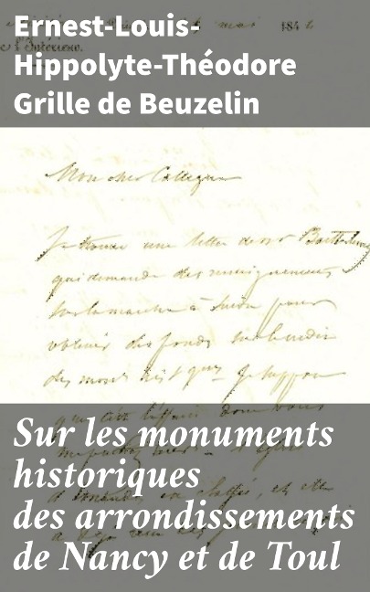 Sur les monuments historiques des arrondissements de Nancy et de Toul - Ernest-Louis-Hippolyte-Théodore Grille de Beuzelin