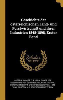 Geschichte der österreichischen Land- und Forstwirtschaft und ihrer Industrien 1848-1898, Erster Band - 