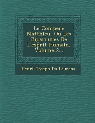 Le Compere Matthieu, Ou Les Bigarrures de L'Esprit Humain, Volume 2... - Henri-Joseph Du Laurens