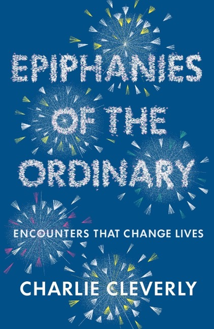Epiphanies of the Ordinary - Charlie Cleverly