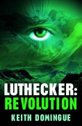 Cover-Bild zum Titel 'Luthecker: Revolution (Luthecker Trilogy, #3)' von 'Keith Domingue'