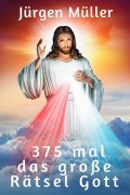 Cover-Bild zum Titel '375 mal das große Rätsel Gott' von 'Jürgen Müller'