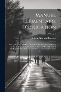 Manuel Élémentaire D'éducation: Ouvrage Utile À Tout Ordre De Lecteurs, En Particulier Aux Parens Et Aux Maîtres Pour L'éducation Des Enfans & Des Ado - Johann-Bernhard Basedow