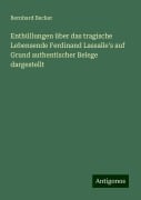 Enthüllungen über das tragische Lebensende Ferdinand Lassalle's auf Grund authentischer Belege dargestellt - Bernhard Becker