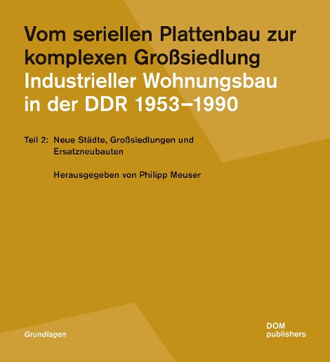 Vom seriellen Plattenbau zur komplexen Großsiedlung. Industrieller Wohnungsbau in der DDR 1953¿-1990 - 