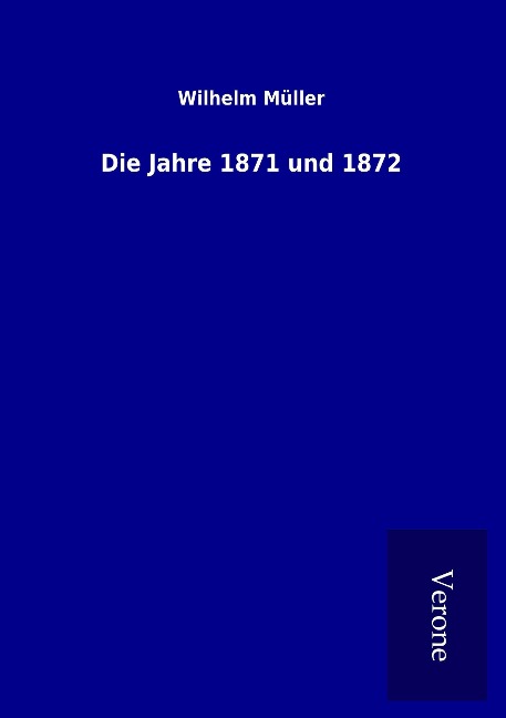 Die Jahre 1871 und 1872 - Wilhelm Müller