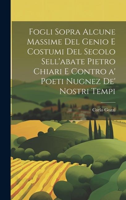 Fogli sopra alcune massime del genio e costumi del secolo sell'abate Pietro Chiari e contro a' poeti nugnez de' nostri tempi - Carlo Gozzi