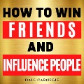 How to Win Friends and Influence People - Dale Carnegie