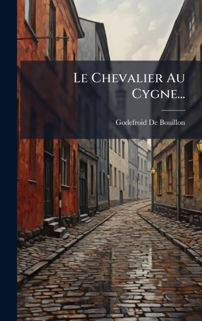 Le Chevalier Au Cygne... - Godefroid De Bouillon