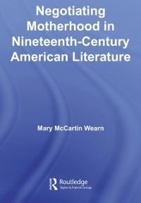 Negotiating Motherhood in Nineteenth-Century American Literature - Mary McCartin Wearn