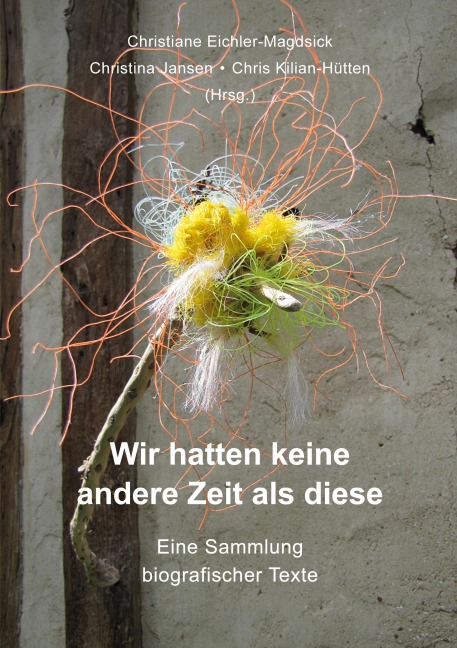 Wir hatten keine andere Zeit als diese - Chris Kilian-Hütten, Christine Dieckert, Hanne Gertz, Roland Herzig, Christel Kiefer