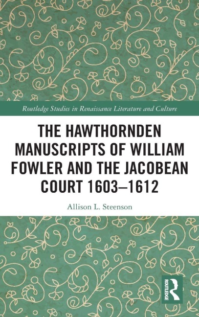The Hawthornden Manuscripts of William Fowler and the Jacobean Court 1603-1612 - Allison L. Steenson