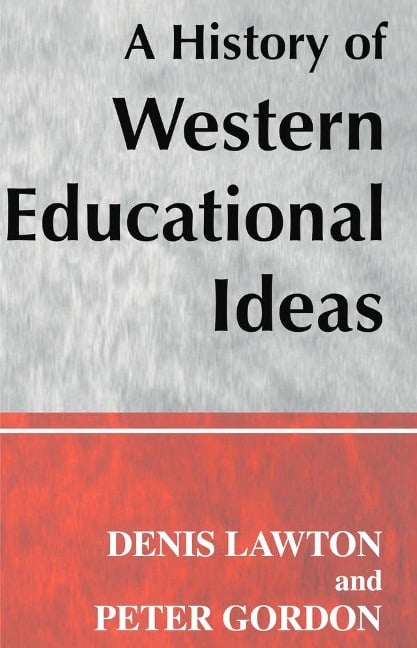A History of Western Educational Ideas - Peter Gordon, Denis Lawton