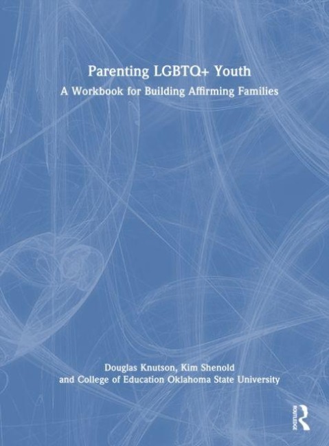 Parenting LGBTQ+ Youth - Douglas Knutson, Janet Fultz, Kim Shenold