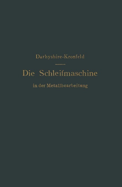 Die Schleifmaschine in der Metallbearbeitung - H. Darbyshire, G. L. S. Kronfeld