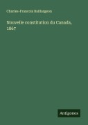 Cover-Bild zum Titel 'Nouvelle constitution du Canada, 1867' von 'Charles-Francois Baillargeon'