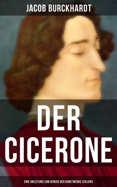 Der Cicerone: Eine Anleitung zum Genuß der Kunstwerke Italiens - Jacob Burckhardt