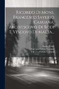 Ricordo Di Mons. Francesco Saverio Caruana, Arcivescovo Di Rodi E Vescovo Di Malta... - Enrico Naudi