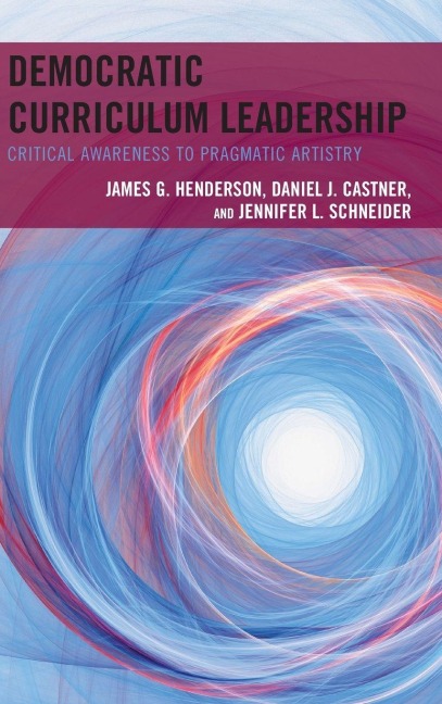 Democratic Curriculum Leadership - James G. Henderson, Daniel J. Castner, Jennifer L. Schneider