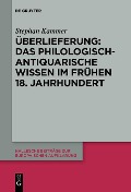 Cover-Bild zum Titel 'Überlieferung: Das philologisch-antiquarische Wissen im frühen 18. Jahrhundert' von 'Stephan Kammer'