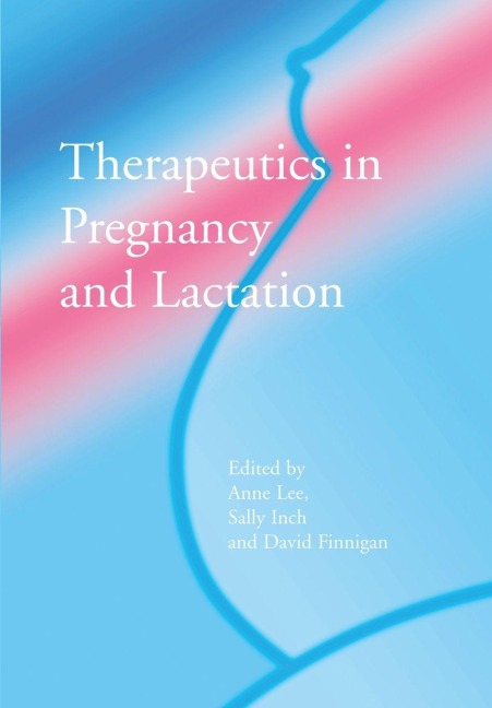 Therapeutics in Pregnancy and Lactation - Anne Lee, David Finegan, Sally Inch