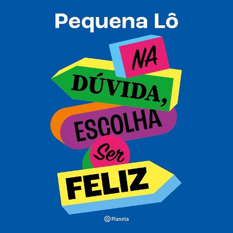 Na dúvida, escolha ser feliz - Pequena Lô
