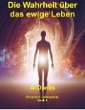 Die Wahrheit über das ewige Leben (Christliche Lebensreihe, #5) - Al Danks