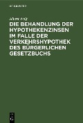 Cover-Bild zum Titel 'Die Behandlung der Hypothekenzinsen im Falle der Verkehrshypothek des Bürgerlichen Gesetzbuchs' von 'Albert Wolf'