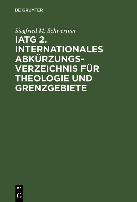 IATG². Internationales Abkürzungsverzeichnis für Theologie und Grenzgebiete - Siegfried M. Schwertner