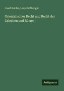Cover-Bild zum Titel 'Orientalisches Recht und Recht der Griechen und Römer' von 'Josef Kohler, Leopold Wenger'