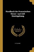 Handbuch Der Preussischen Steuer- Und Zoll-Gesetzgebung. - A. Villaume
