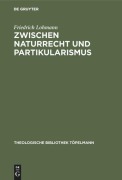 Cover-Bild zum Titel 'Zwischen Naturrecht und Partikularismus' von 'Friedrich Lohmann'