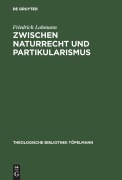 Cover-Bild zum Titel 'Zwischen Naturrecht und Partikularismus' von 'Friedrich Lohmann'