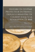 Cover-Bild zum Titel 'Histoire Du Système Protecteur En France, Depuis Le Ministère De Colbert Jusqu'à La Révolution De 1848: Suivie De Pièces, Mémoires Et Documents Justif' von 'Pierre Clément'