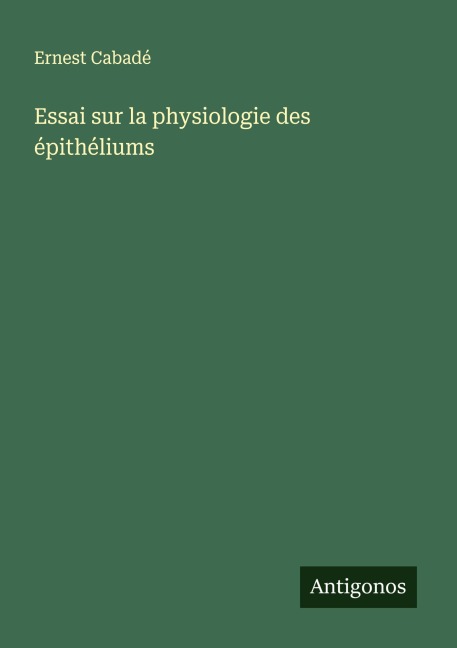 Essai sur la physiologie des épithéliums - Ernest Cabadé