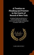 Cover-Bild zum Titel 'A Treatise on Pleading and Practice in the Courts of Record of New York: Including Pleading and Practice in Actions Generally and in Special Actions a' von 'Clark Asahel Nichols'