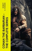 Conan the Barbarian - The Complete Series - Robert E. Howard