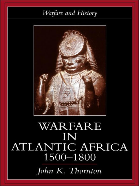 Warfare in Atlantic Africa, 1500-1800 - John K. Thornton