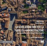 La rivoluzione BIM per la pubblica amministrazione. Sperimentazioni nel territorio di Città di Castello - Fabio Bianconi, Marco Filippucci